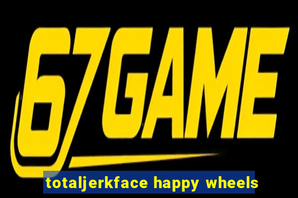 totaljerkface happy wheels